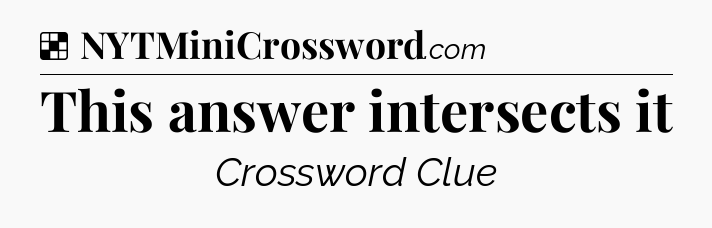 Solution: This answer intersects it - NYT Crossword