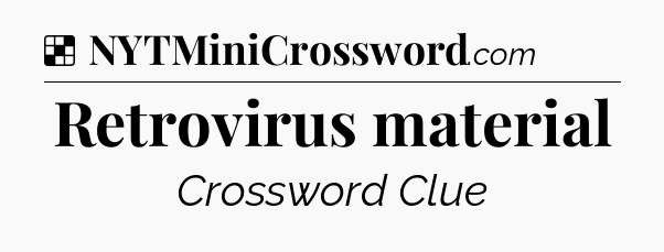 Solution: Retrovirus material - NYT Crossword