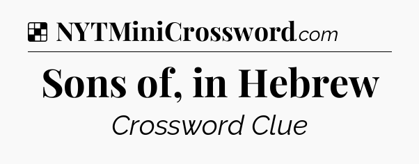 Solution: Sons of, in Hebrew - NYT Crossword