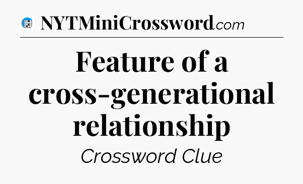 Feature of a cross-generational relationship Crossword Clue
