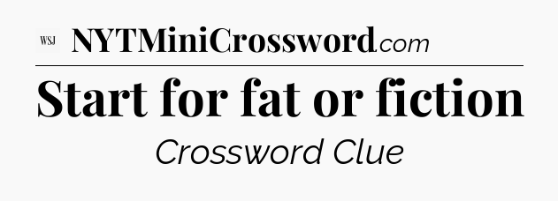 Start for fat or fiction - WSJ Crossword