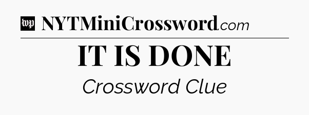 IT IS DONE Crossword Clue