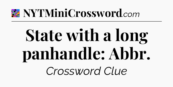 State with a long panhandle: Abbr Crossword Clue