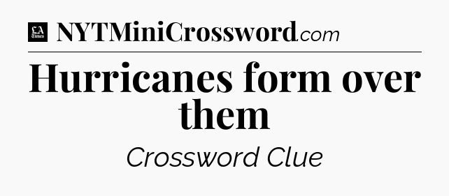 Hurricanes form over them - LA Times Crossword