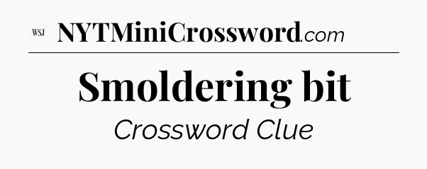 Smoldering bit - WSJ Crossword