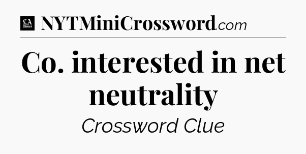 Co. interested in net neutrality - LA Times Crossword