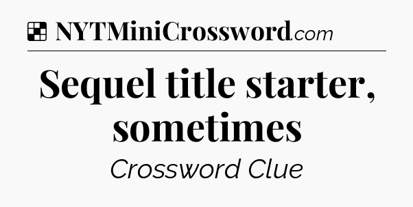 Solution: Sequel title starter, sometimes - NYT Crossword
