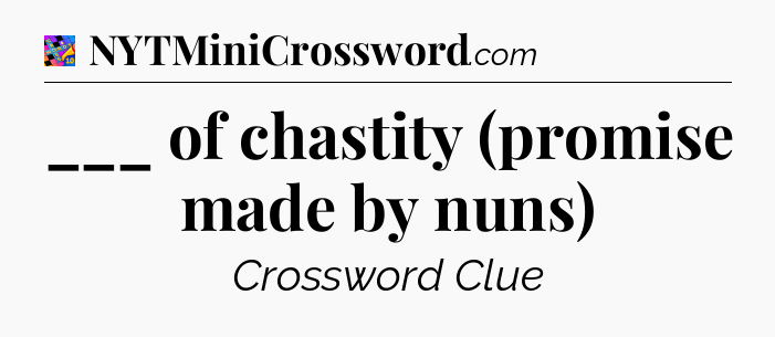 ___ of chastity (promise made by nuns) Crossword Clue