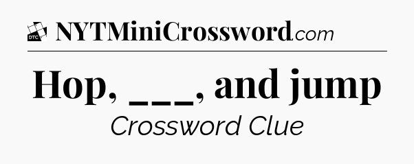 Hop, ___, and jump - Daily Themed Classic Crossword