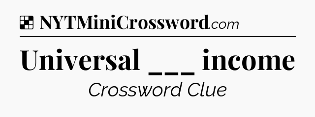 Solution: Universal ___ income - NYT Crossword