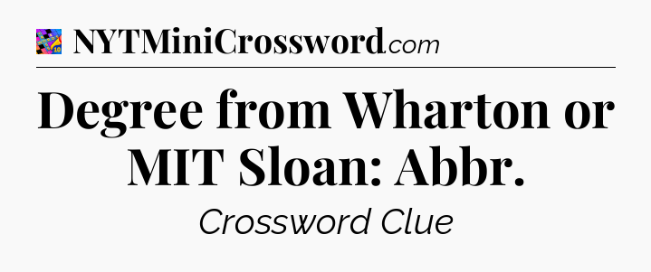 Degree from Wharton or MIT Sloan: Abbr Crossword Clue