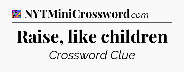 Raise, like children Crossword Clue