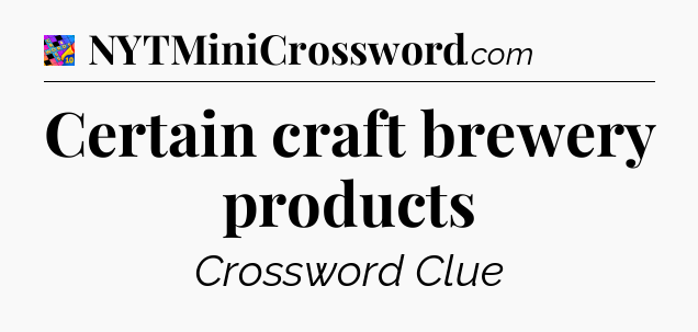 Certain craft brewery products Crossword Clue