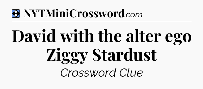 Solution: David with the alter ego Ziggy Stardust - NYT Mini Crossword