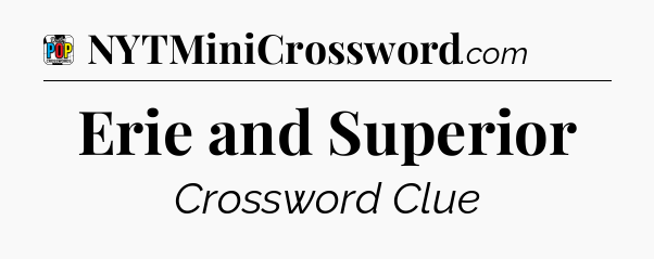 Erie and Superior Crossword Clue