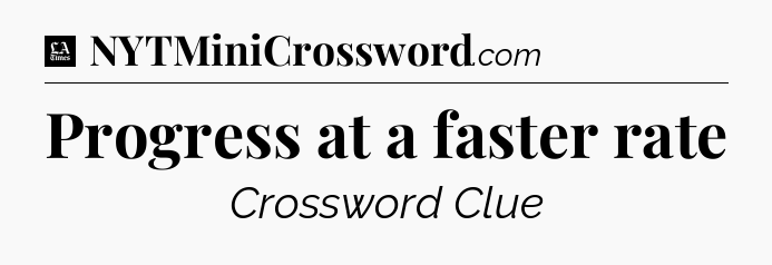Progress at a faster rate - LA Times Crossword