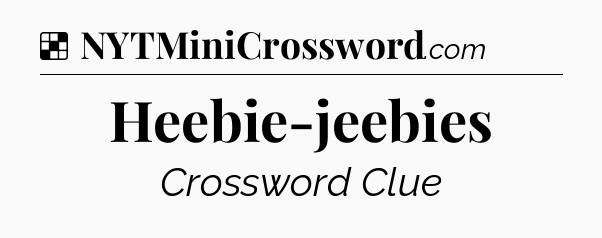 Solution: Heebie-jeebies - NYT Crossword