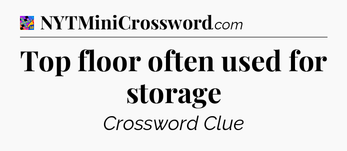 Top floor often used for storage Crossword Clue
