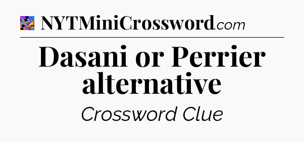 Dasani or Perrier alternative Crossword Clue