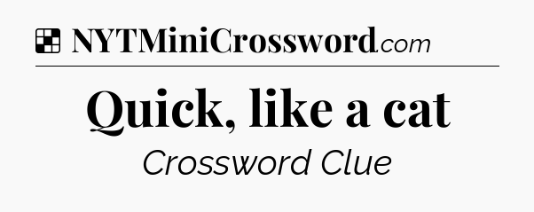 Solution: Quick, like a cat - NYT Crossword