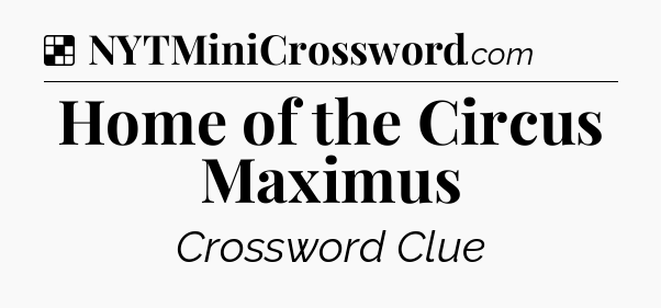 Home of the Circus Maximus NYT Crossword