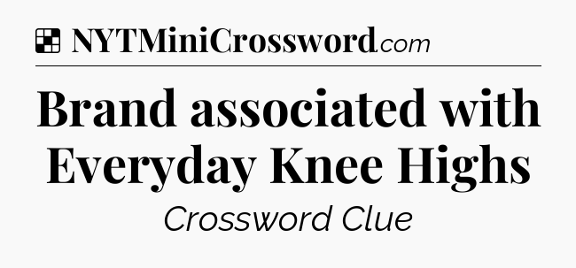 Solution: Brand associated with Everyday Knee Highs - NYT Crossword
