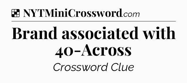 Solution: Brand associated with 40-Across - NYT Crossword