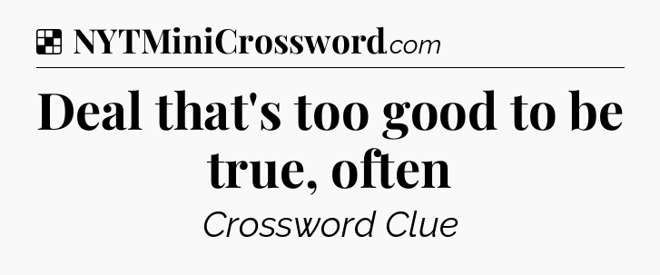 Solution: Deal that's too good to be true, often - NYT Crossword