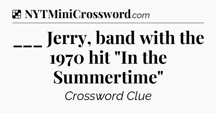 Solution: ___ Jerry, band with the 1970 hit 