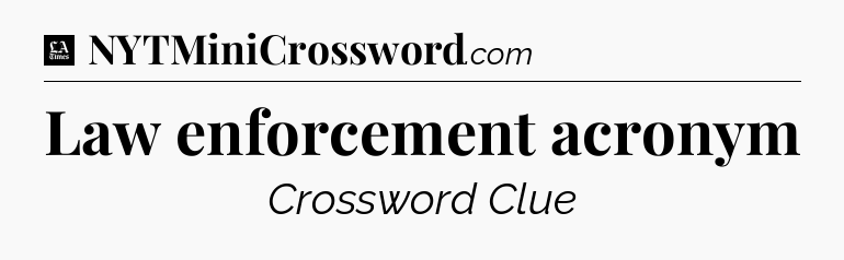Law enforcement acronym - LA Times Crossword