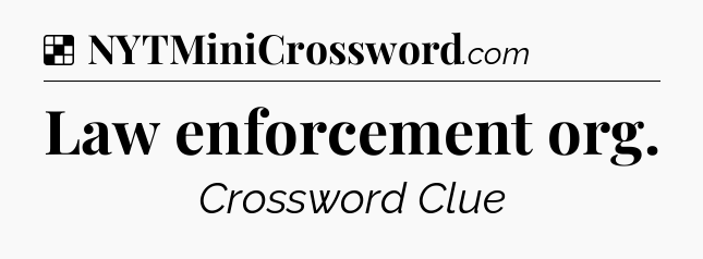 Solution: Law enforcement org - NYT Crossword
