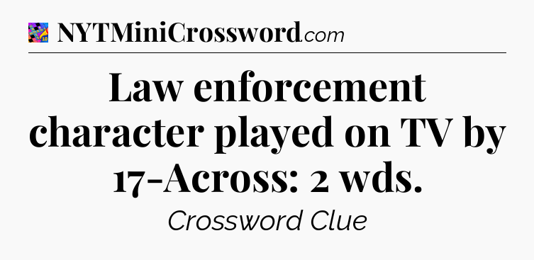 Law enforcement character played on TV by 17-Across: 2 wds Crossword Clue