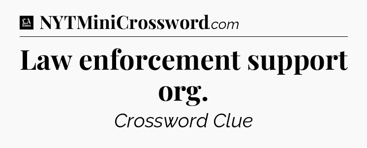 Law enforcement support org - LA Times Crossword