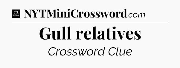 Gull relatives - LA Times Crossword