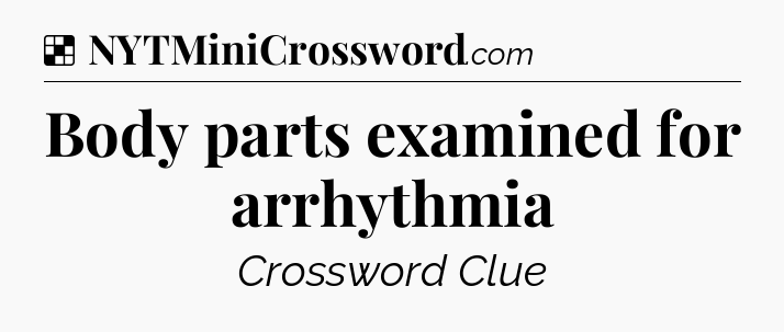Solution: Body parts examined for arrhythmia - NYT Crossword