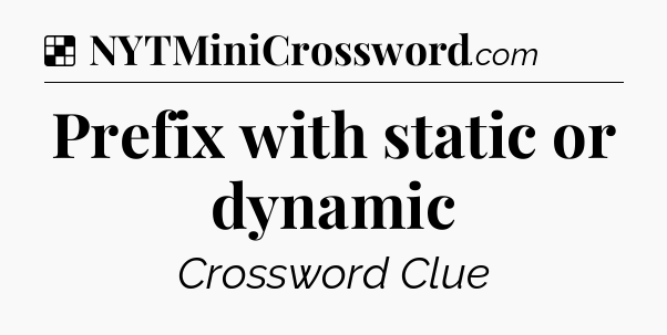 Solution: Prefix with static or dynamic - NYT Crossword