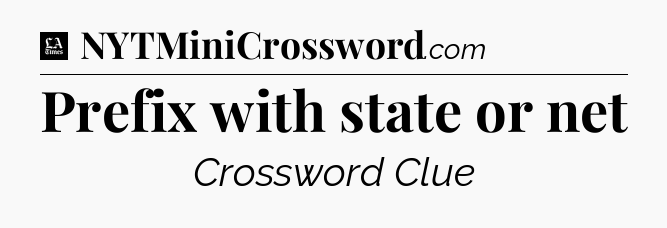 Prefix with state or net - LA Times Crossword