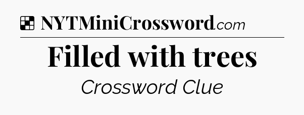 Solution: Filled with trees - NYT Crossword