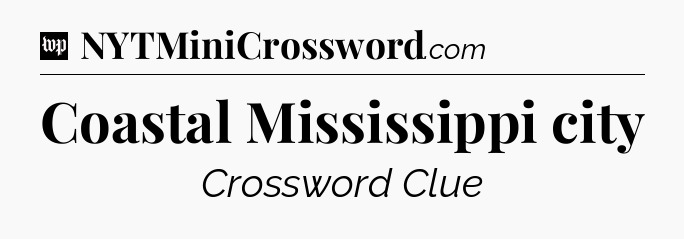 Coastal Mississippi city Crossword Clue