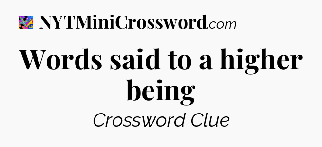 Words said to a higher being Crossword Clue