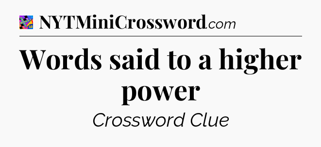 Words said to a higher power Crossword Clue