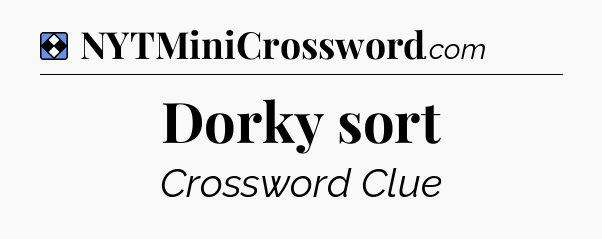 Solution: Dorky sort - NYT Mini Crossword