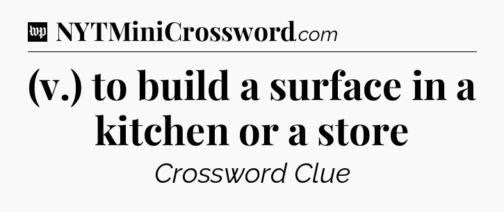 (v.) to build a surface in a kitchen or a store Crossword Clue