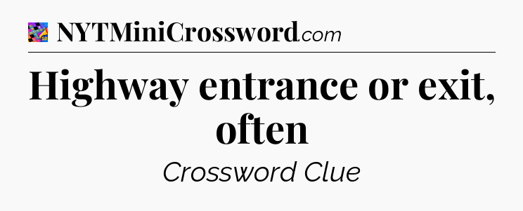 Highway entrance or exit, often Crossword Clue