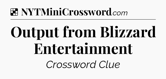 Solution: Output from Blizzard Entertainment - NYT Crossword