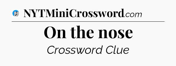 On the nose Crossword Clue
