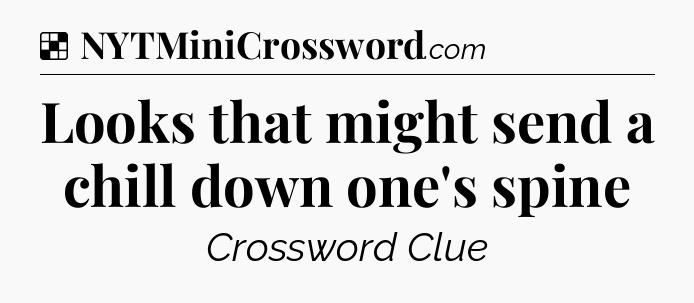 Solution: Looks that might send a chill down one's spine - NYT Crossword