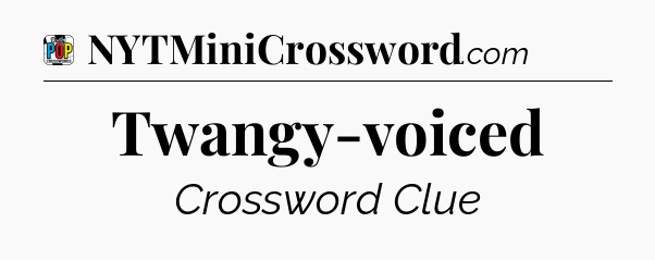 Twangy-voiced Crossword Clue