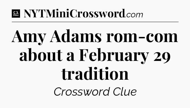 Amy Adams rom-com about a February 29 tradition - LA Times Crossword