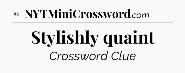 Stylishly quaint - WSJ Crossword
